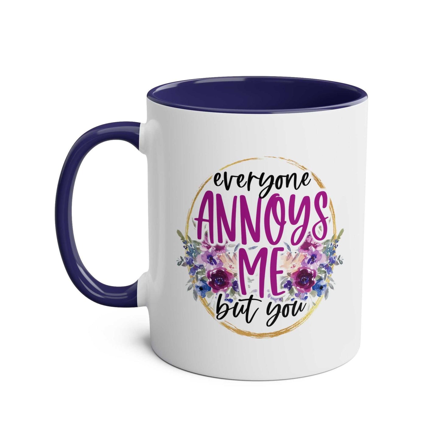 Everyone Annoys Me But You coffee mug with floral design, 11oz ceramic, glossy finish, sublimation print, blue handle.
