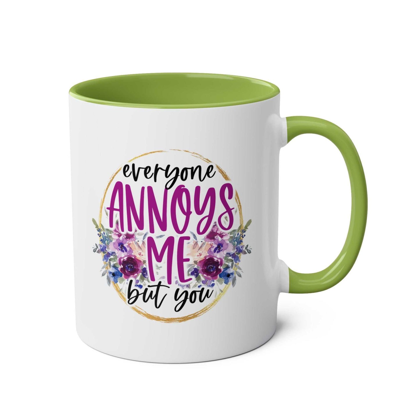 Everyone Annoys Me But You Coffee Mug with floral design, green interior, 11oz ceramic, dishwasher safe.