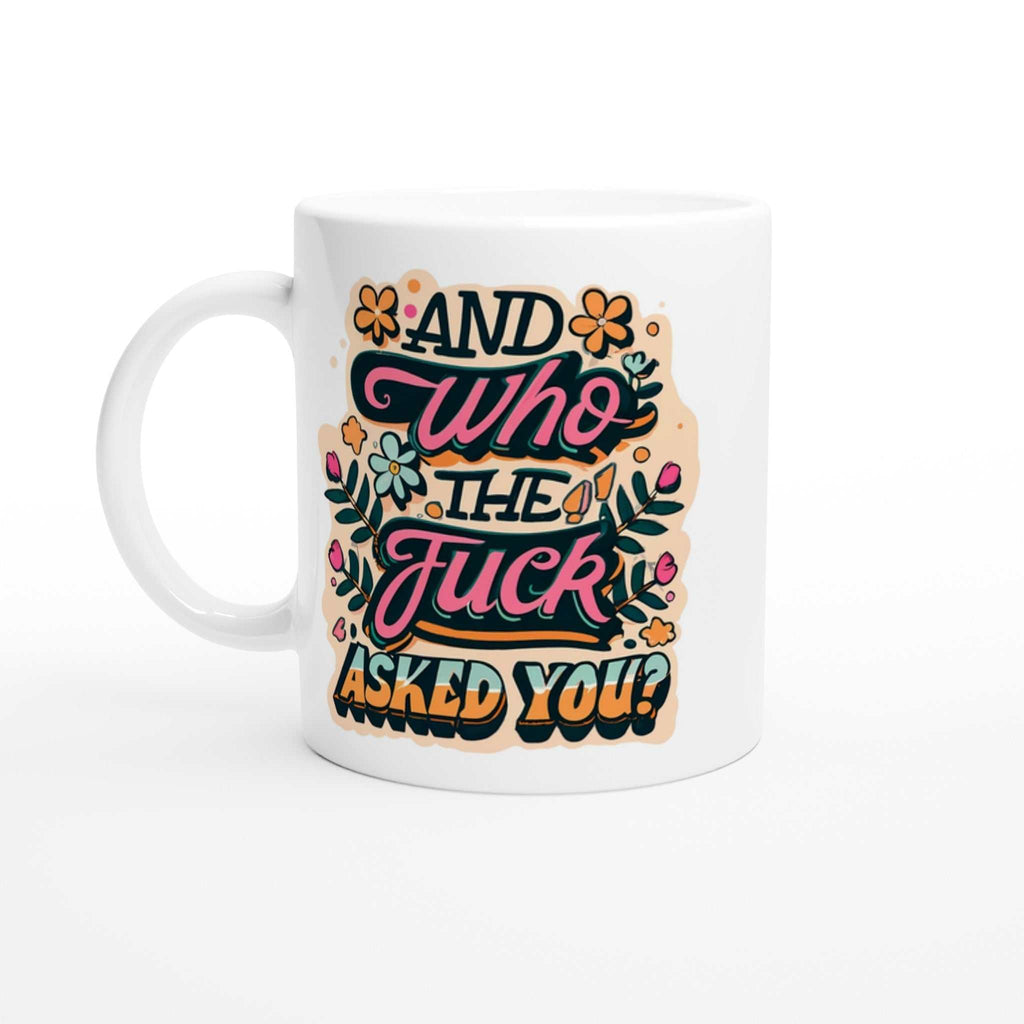 "And Who The Fuck Asked You" fun mug with colorful design on durable ceramic.