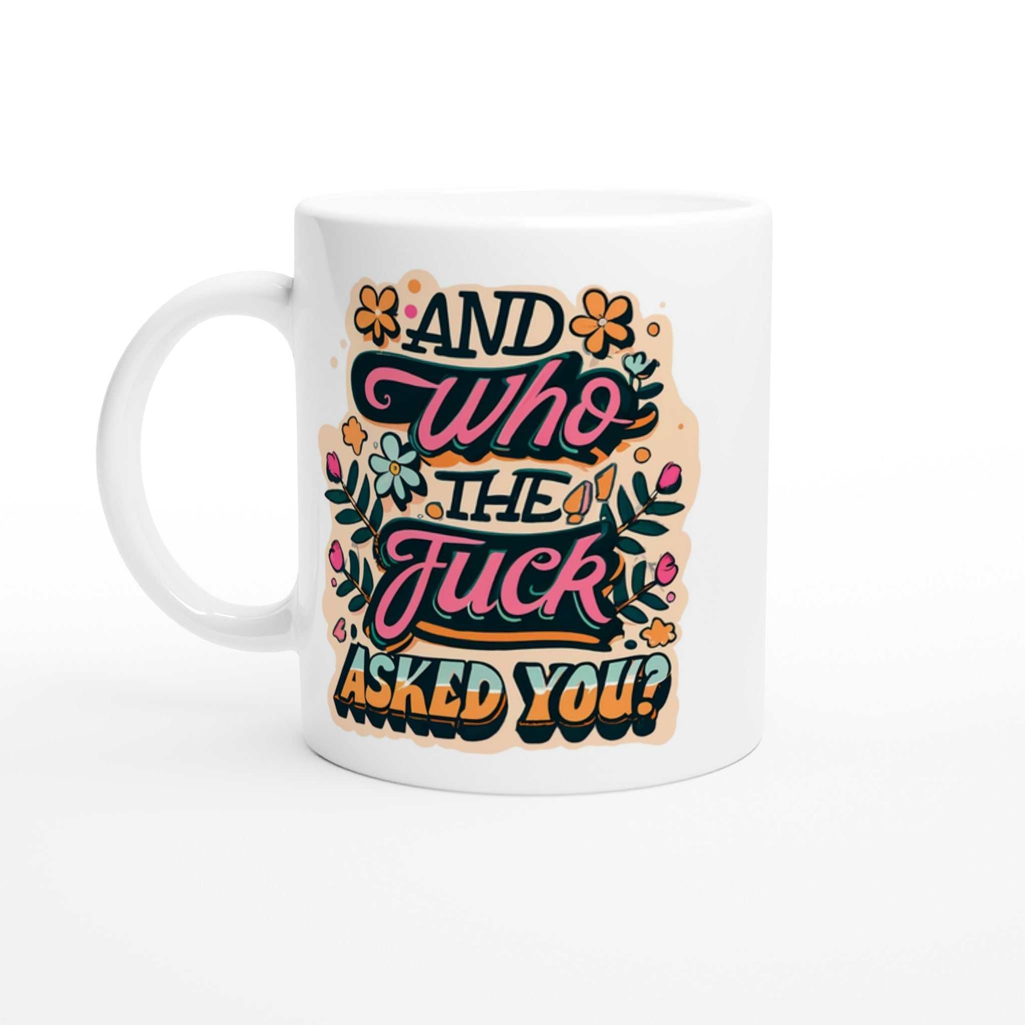 "And Who The Fuck Asked You" fun mug with colorful design on durable ceramic.
