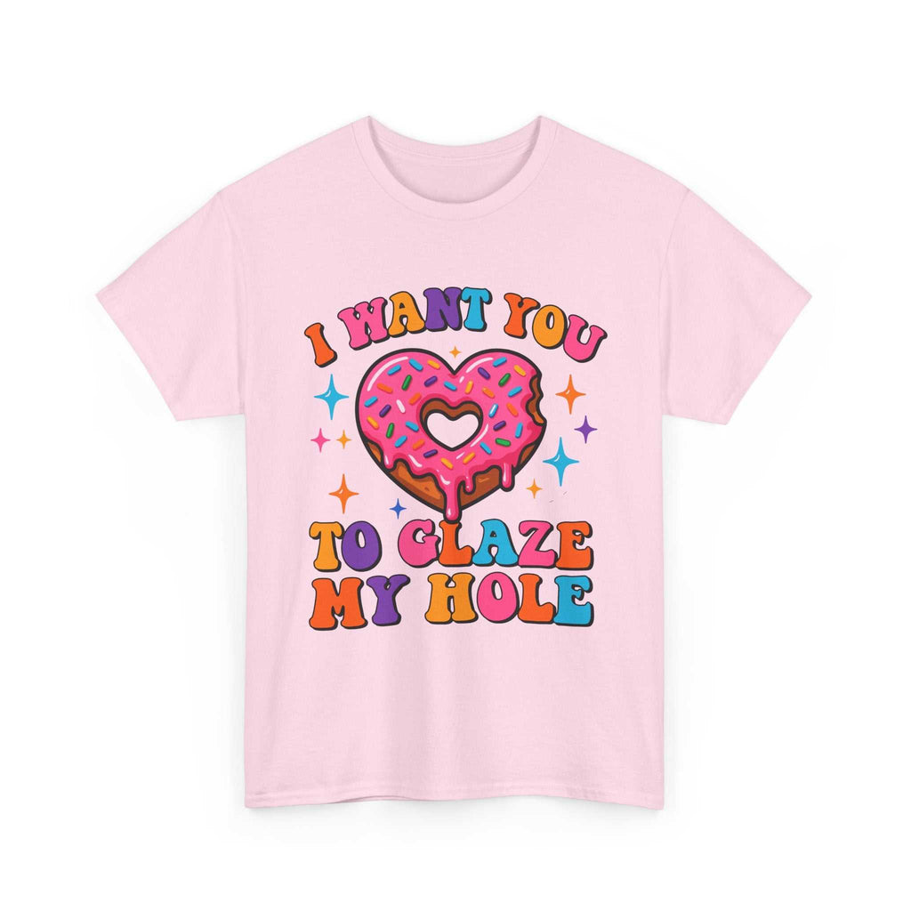 I Want You To Glaze My Hole T-Shirt with bold dessert pun design on soft cotton fabric