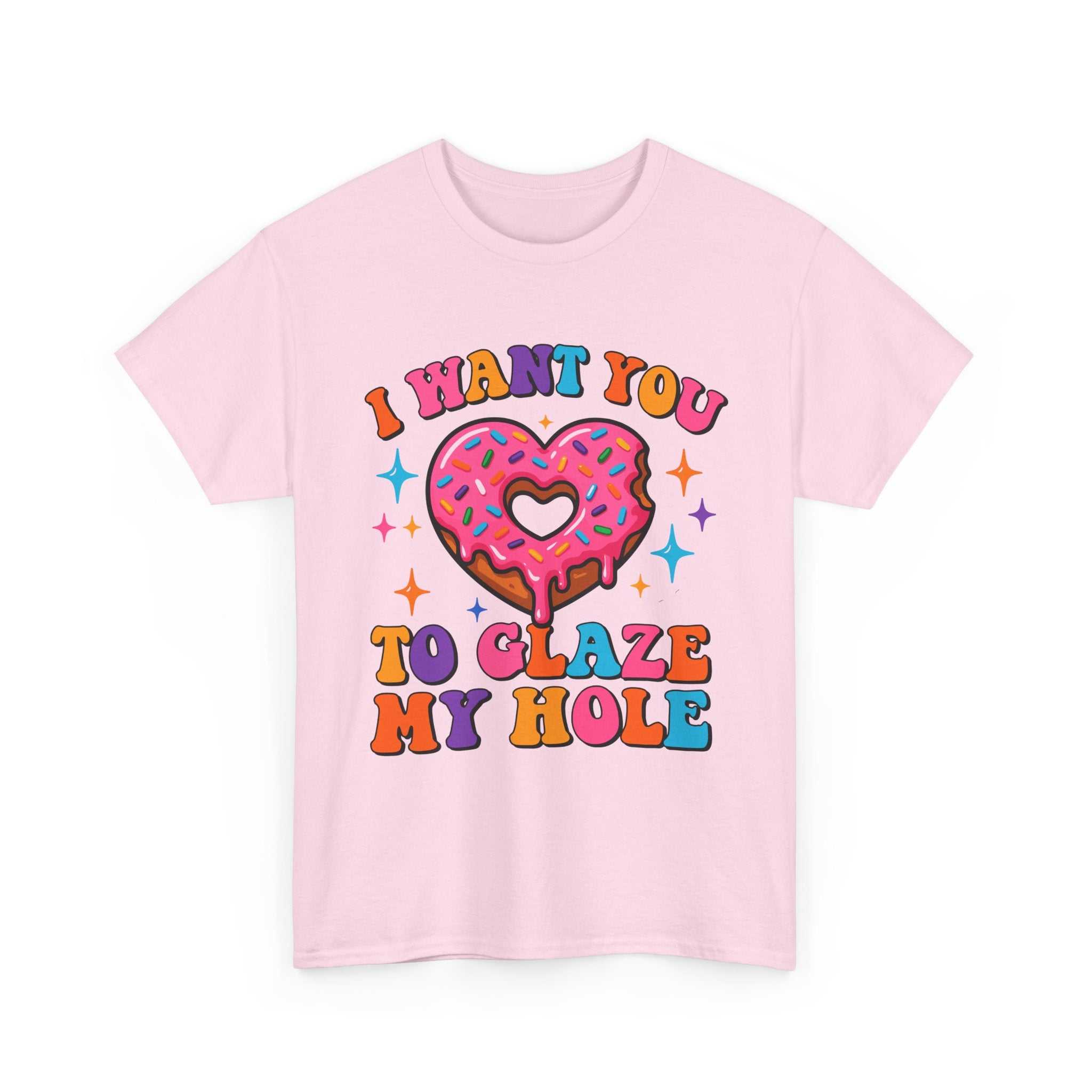I Want You To Glaze My Hole T-Shirt with bold dessert pun design on soft cotton fabric