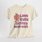 I Look Even Better Bent Over T-Shirt with bold, playful design on soft cotton fabric