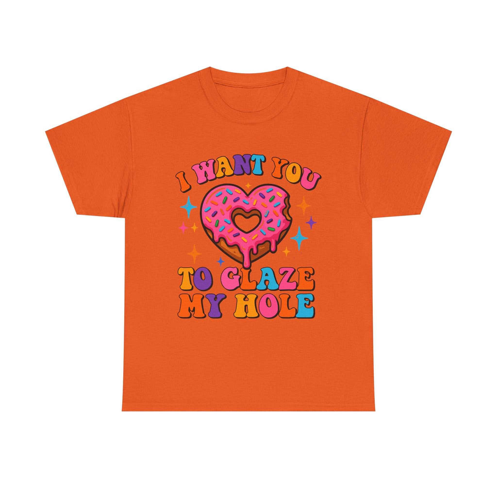I Want You To Glaze My Hole T-Shirt with cheeky dessert pun design on soft cotton fabric