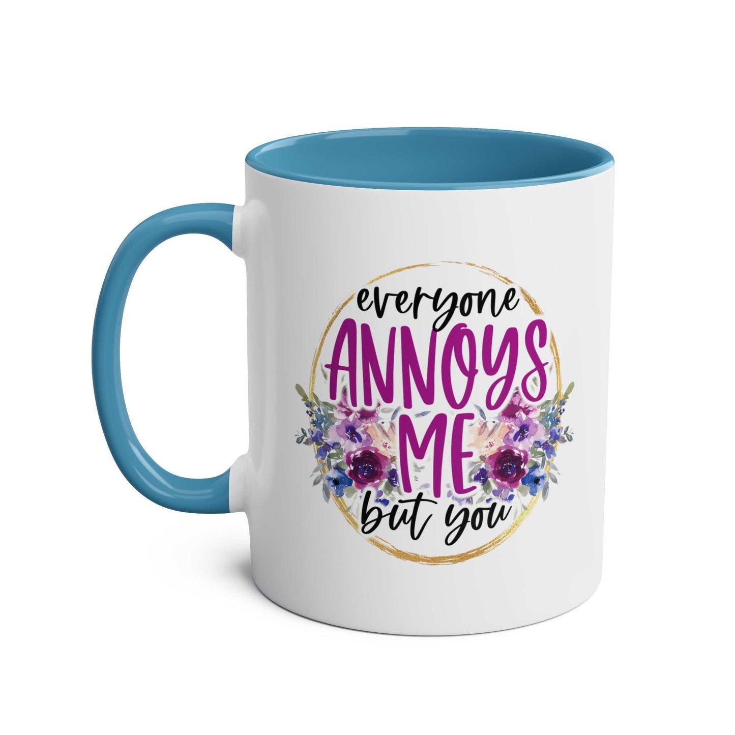 Everyone Annoys Me But You Coffee Mug