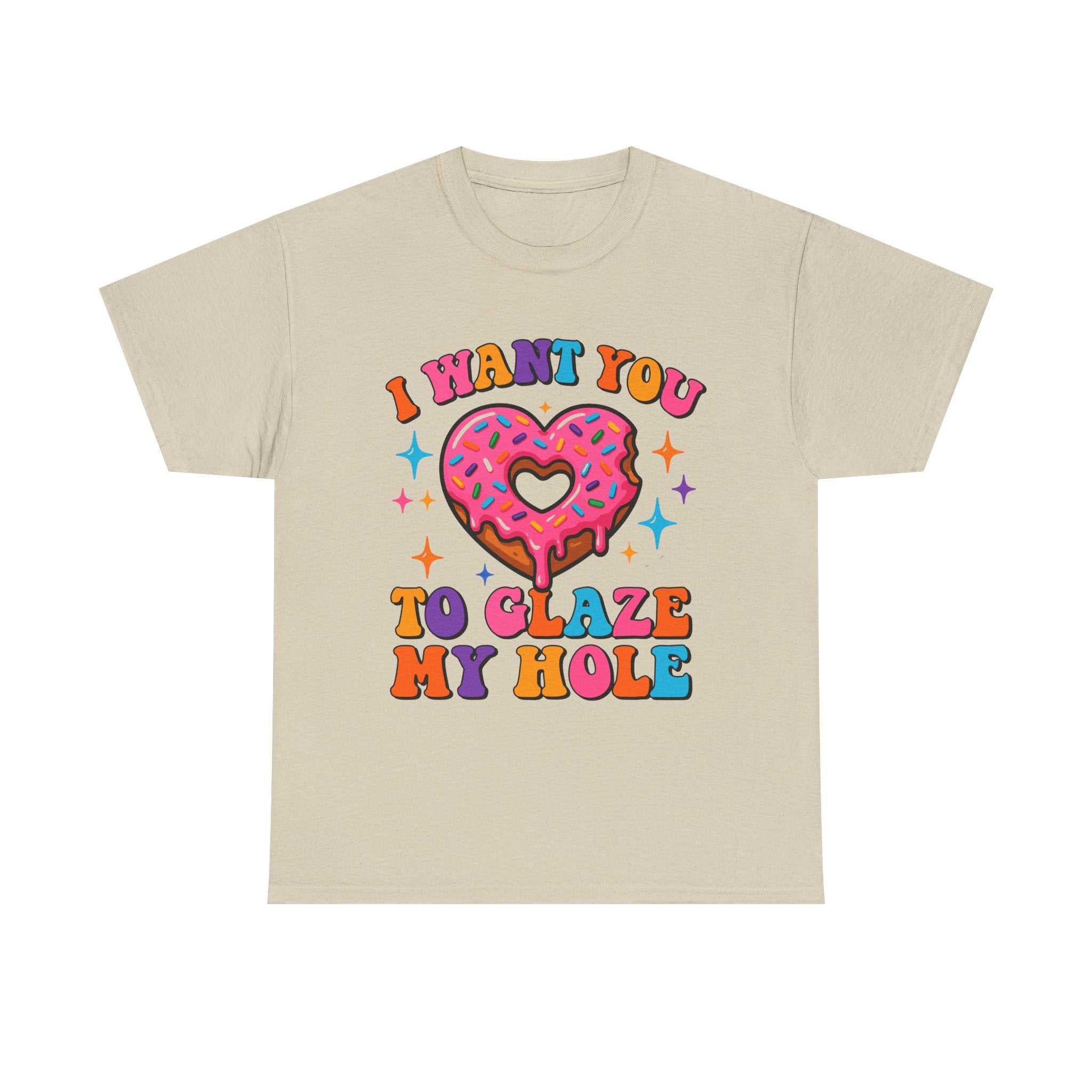 I Want You To Glaze My Hole T-Shirt with cheeky dessert pun design on soft cotton fabric