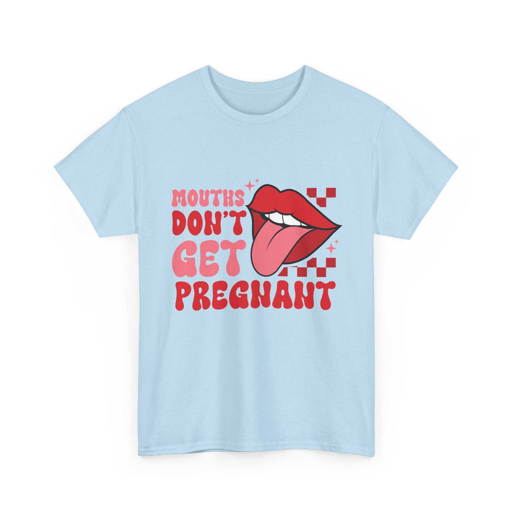 Mouths Don't Get Pregnant T-shirt with bold, edgy humor print on soft cotton fabric