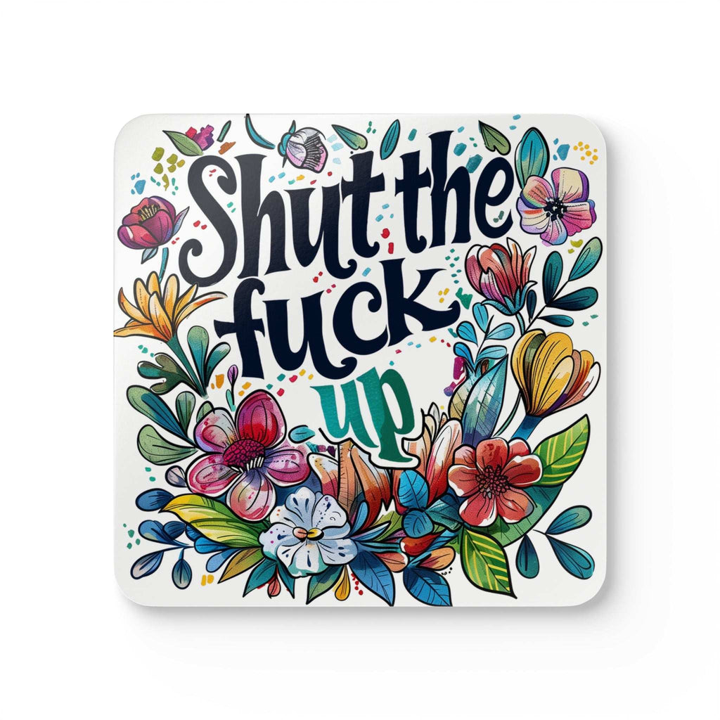 Colorful "Shut The Fuck Up" coaster with floral design, high-gloss MDF top, cork backing.