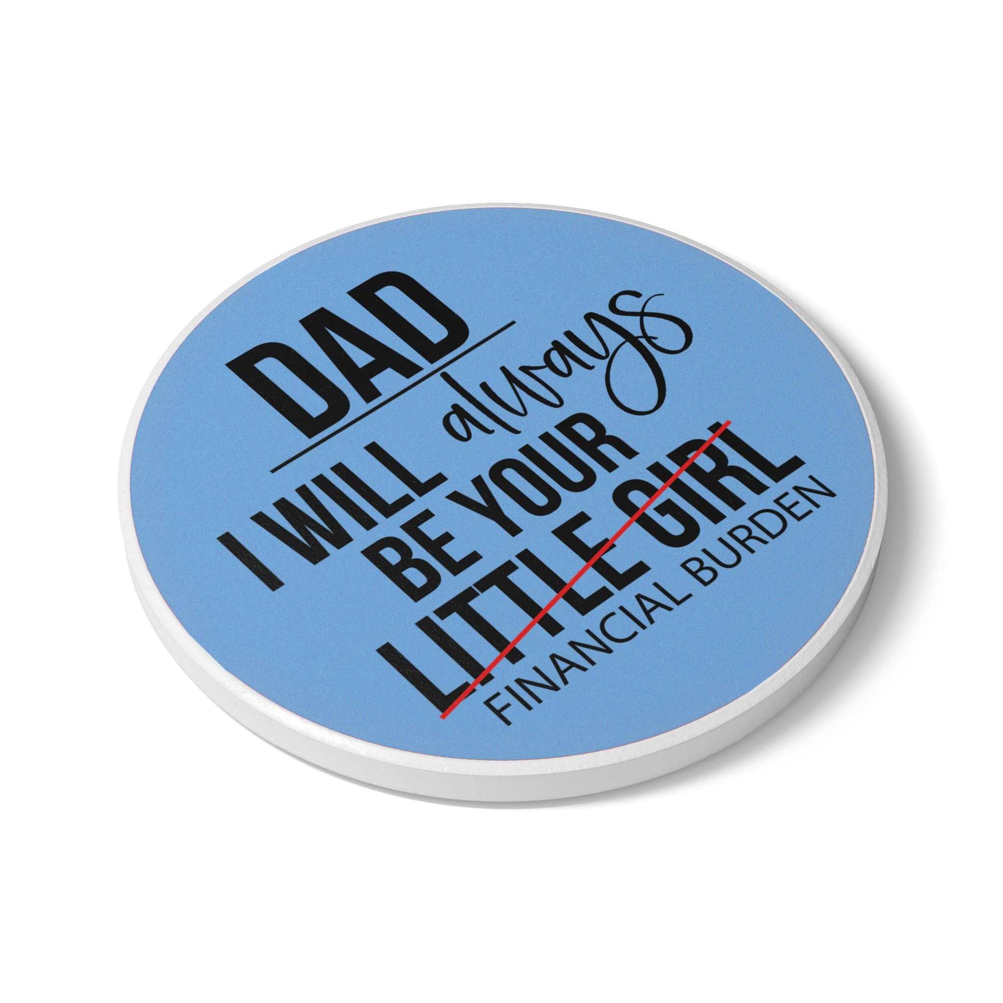 Round ceramic coaster with humorous "Dad I will always be your financial burden" text on blue background, cork backing for non-slip protection – Dads Little Girl Ceramic Coaster