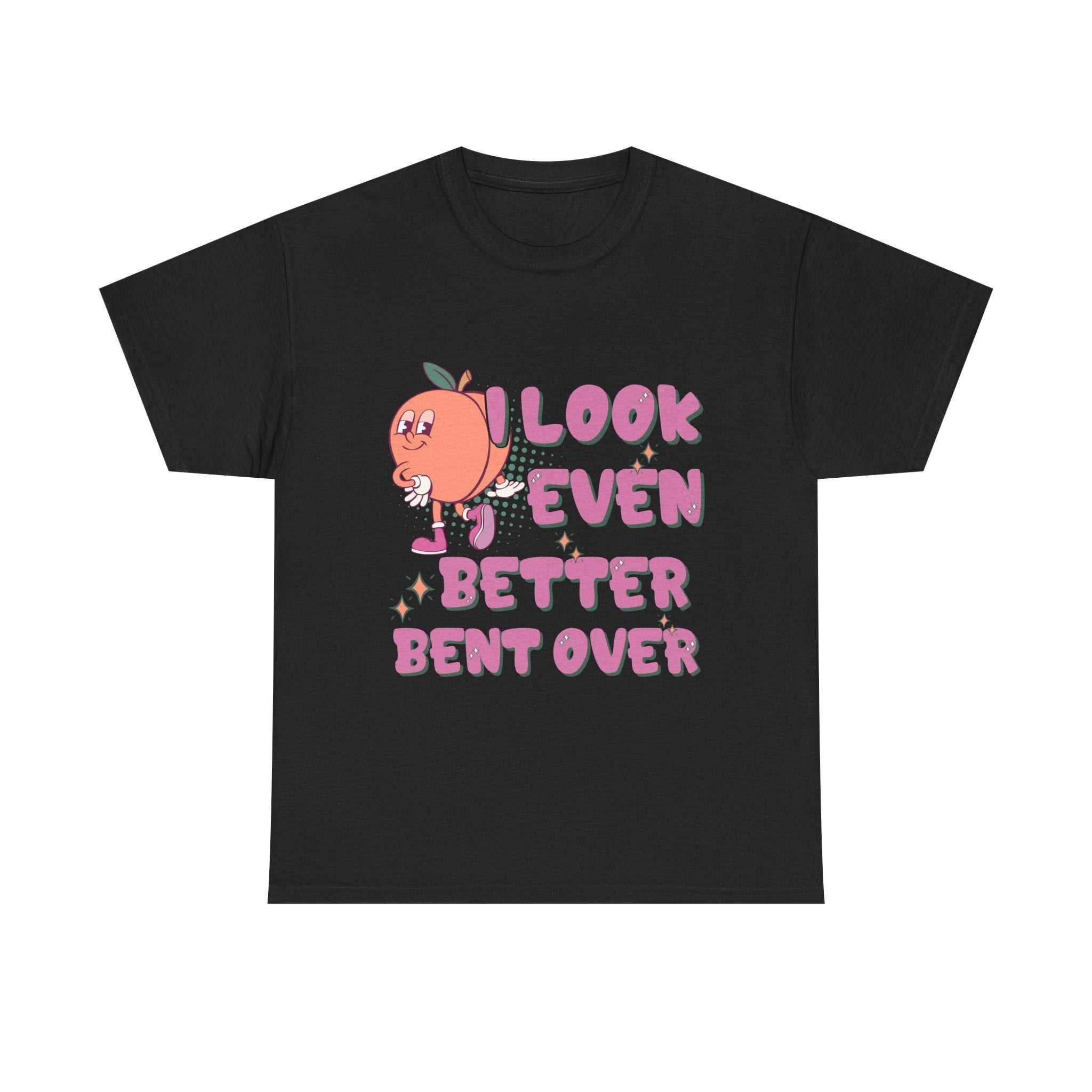 Black I Look Even Better Bent Over T-Shirt with bold humorous text