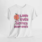 Black I Look Even Better Bent Over T-Shirt with bold printed text on front