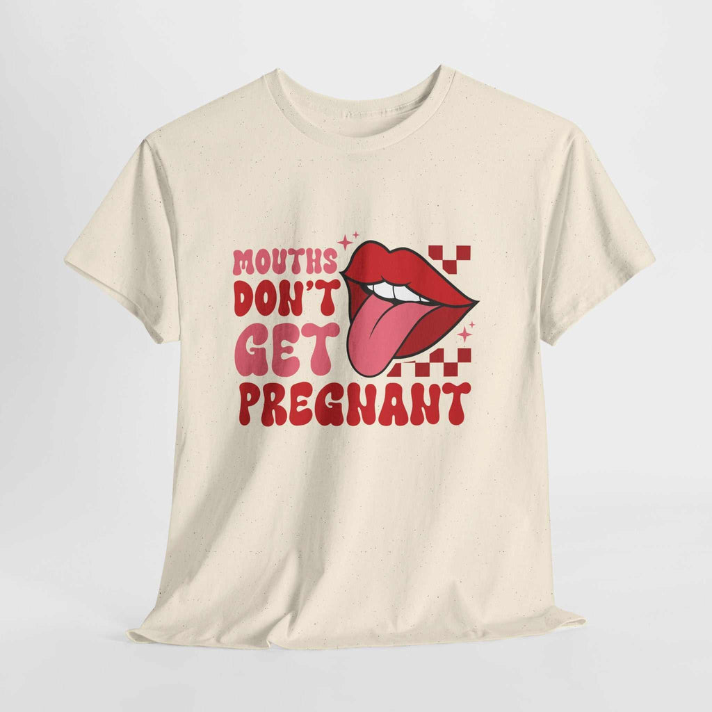 White T-shirt with bold "Mouths Don't Get Pregnant" text, perfect for edgy humor and casual wear