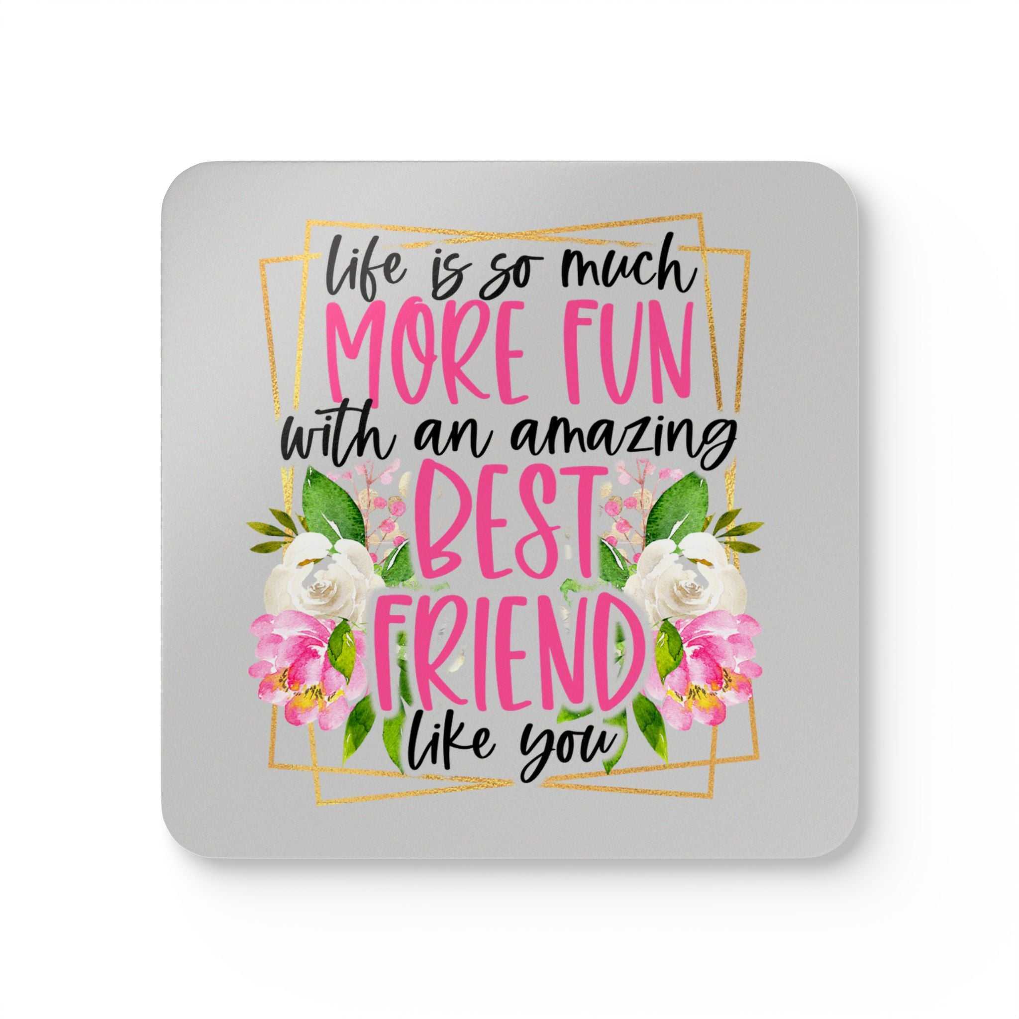 Colorful coaster with "Life is so much more fun with an amazing best friend like you" design; part of Amazing Friend Coaster Set.