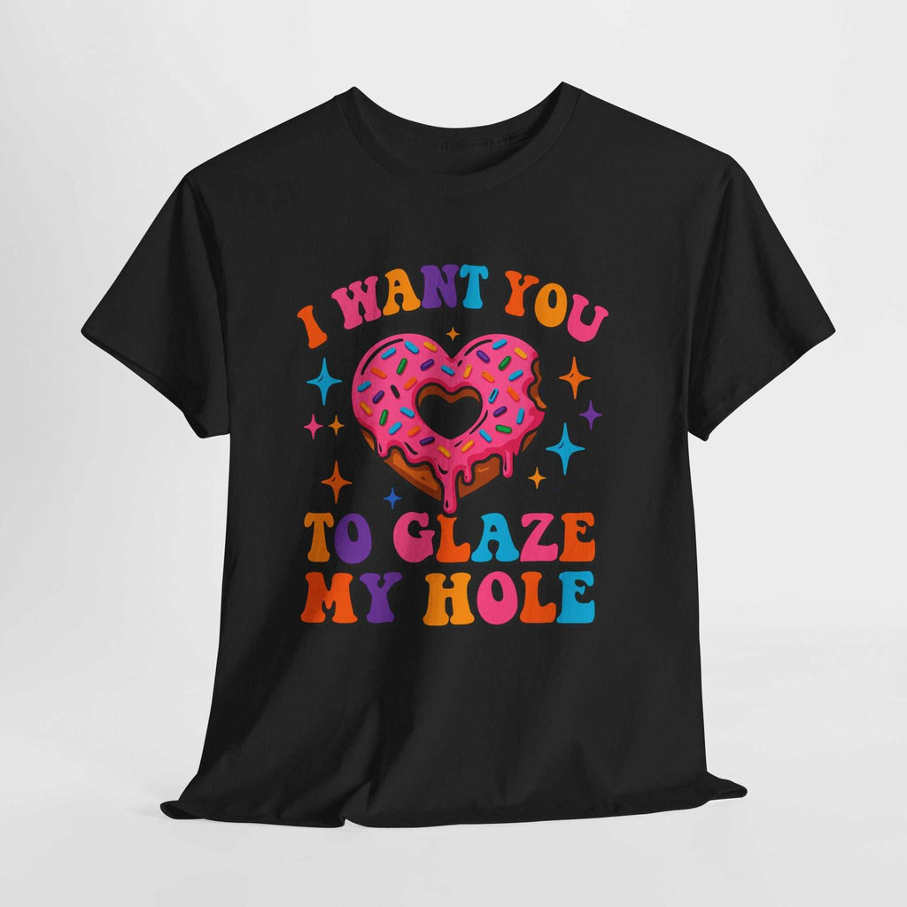 I Want You To Glaze My Hole T-Shirt with cheeky dessert pun and bold humor design