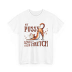 My Pussy Loves a Stretch T-Shirt with bold humor print on soft, durable cotton fabric