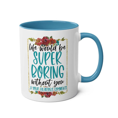 Boring Without You Coffee Mug with floral design, sublimation print, glossy finish, 11oz ceramic, microwave and dishwasher safe.