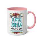 Boring Without You Coffee Mug with floral design and humorous text, available in 7 colors, 11oz ceramic, sublimation print, microwave and dishwasher safe.