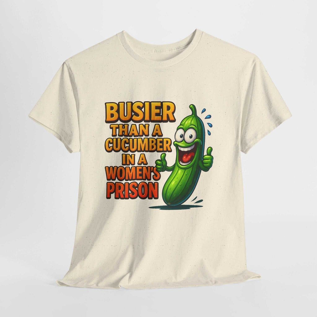 Busier Than a Cucumber T-Shirt with bold, cheeky design on soft 100% cotton fabric