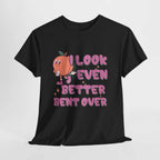 Black I Look Even Better Bent Over T-Shirt with bold humor print, perfect for confident, playful style