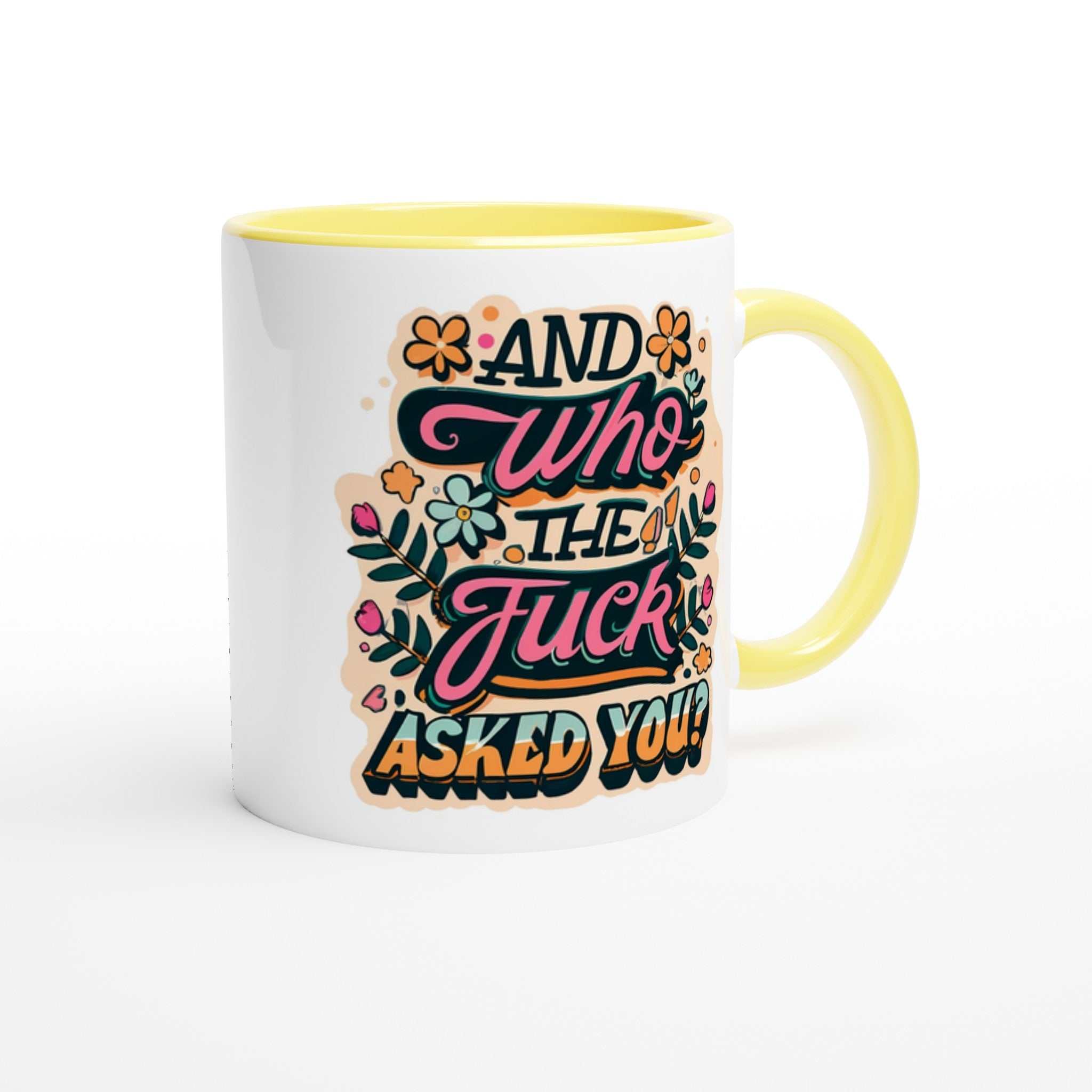 11oz ceramic mug with "And Who The Fuck Asked You" text, colorful design, yellow handle.
