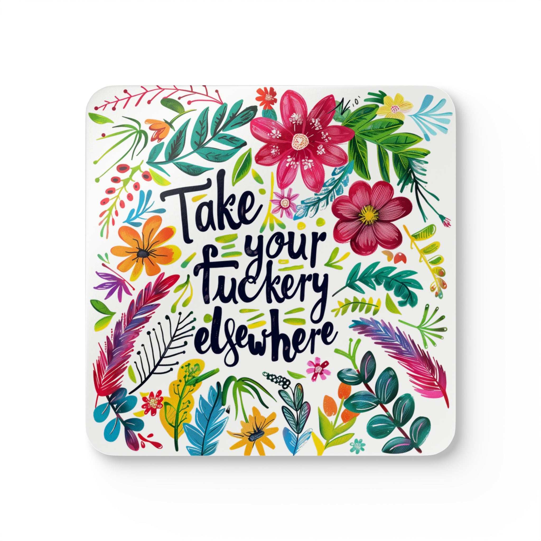 Cheeky floral coaster with "Take Your Fuckery Elsewhere" text, perfect for quirky home decor.