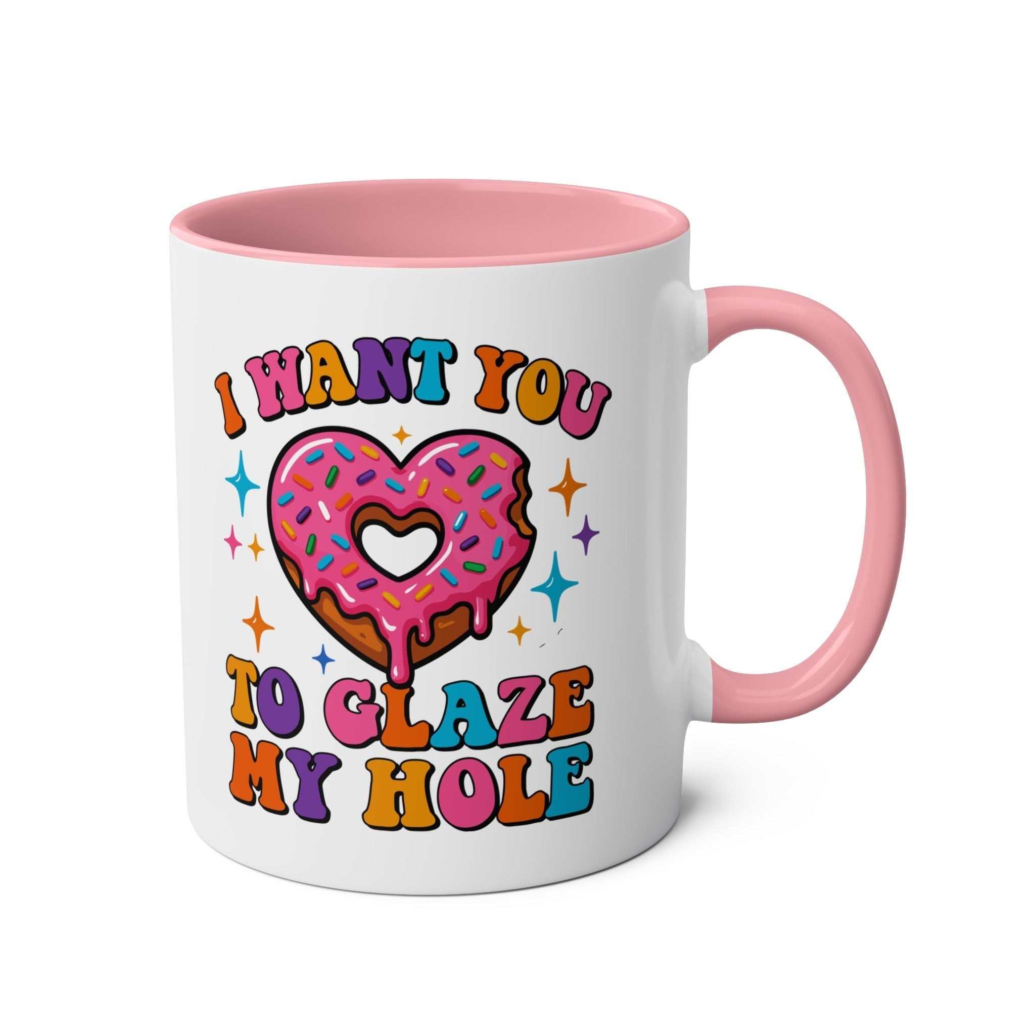 I Want You to Glaze My Hole Mug with playful adult humor and glossy finish