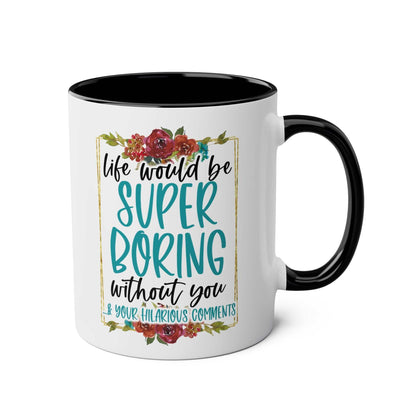 Boring Without You Coffee Mug with floral design and humorous text, available in 7 colors.