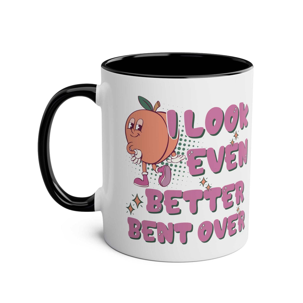 I Look Even Better Bent Over Coffee Mug with cheeky design in multiple colors, 11oz ceramic, microwave and dishwasher safe