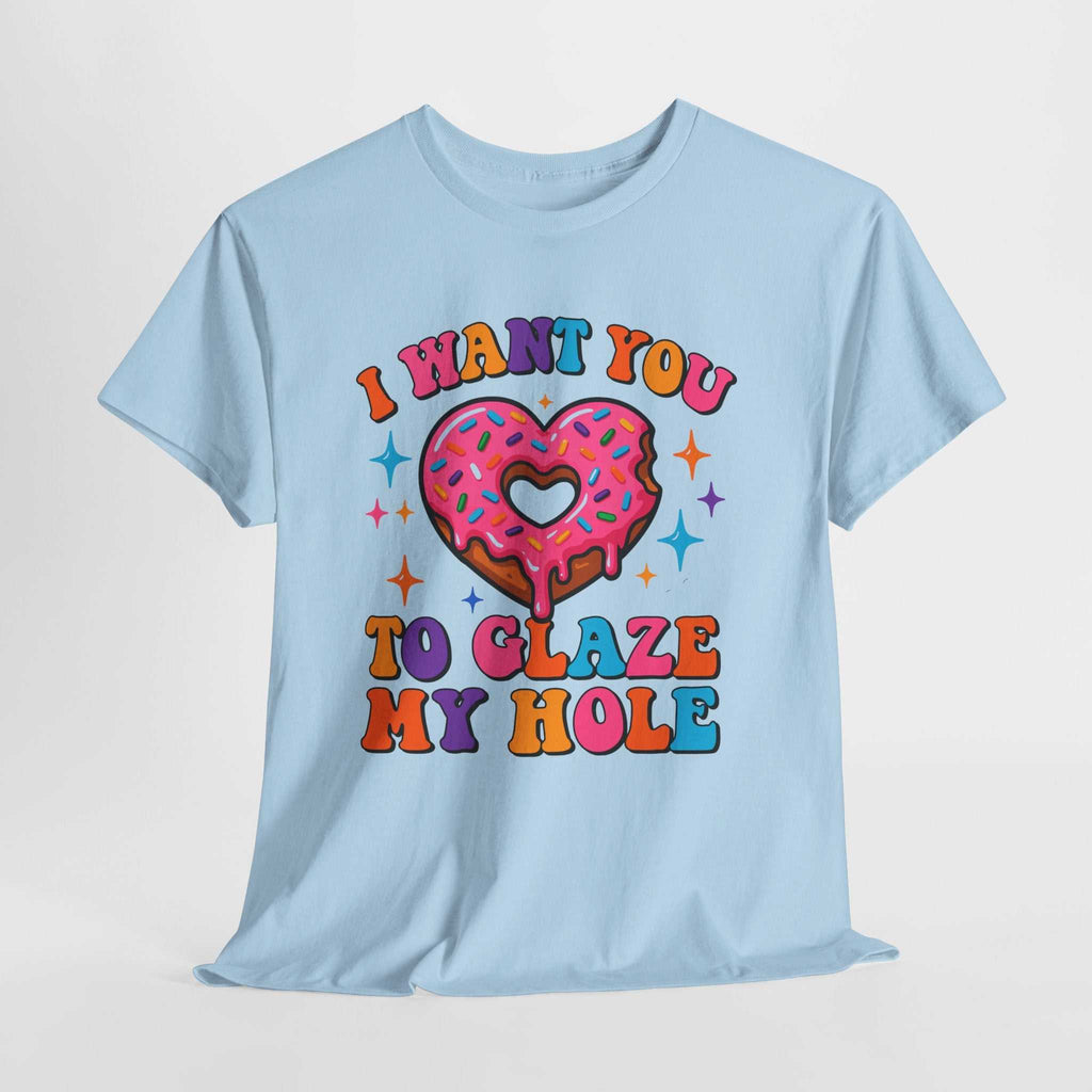 I Want You To Glaze My Hole T-Shirt with cheeky dessert pun on soft cotton fabric