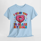 I Want You To Glaze My Hole T-Shirt with cheeky dessert pun on soft cotton fabric