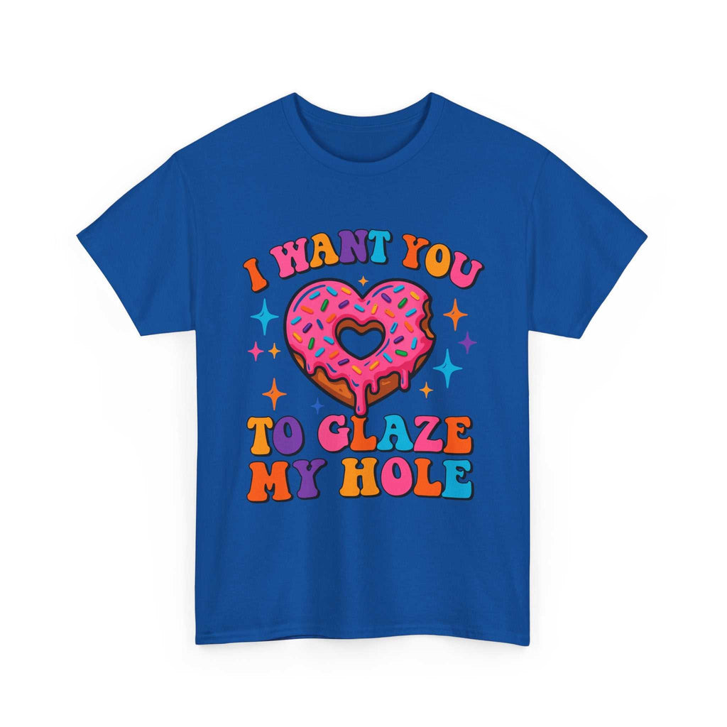 I Want You To Glaze My Hole T-Shirt with bold dessert pun design on soft cotton fabric