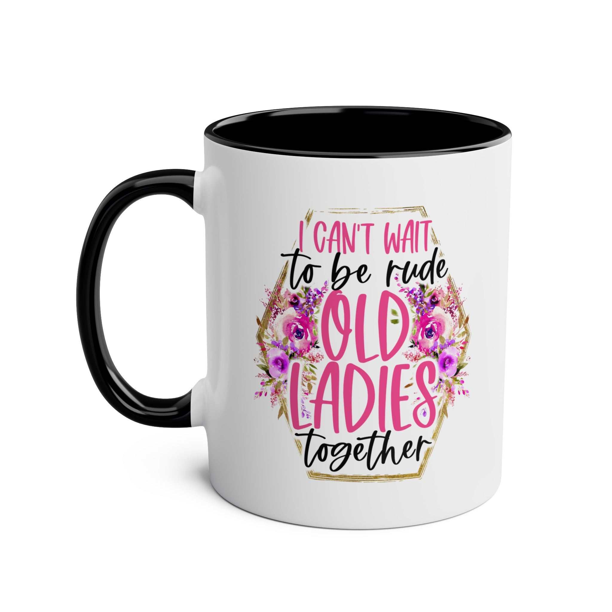 Cheeky old ladies coffee mug with floral design, perfect for laughs and memories, 11oz ceramic, available in 7 colors.