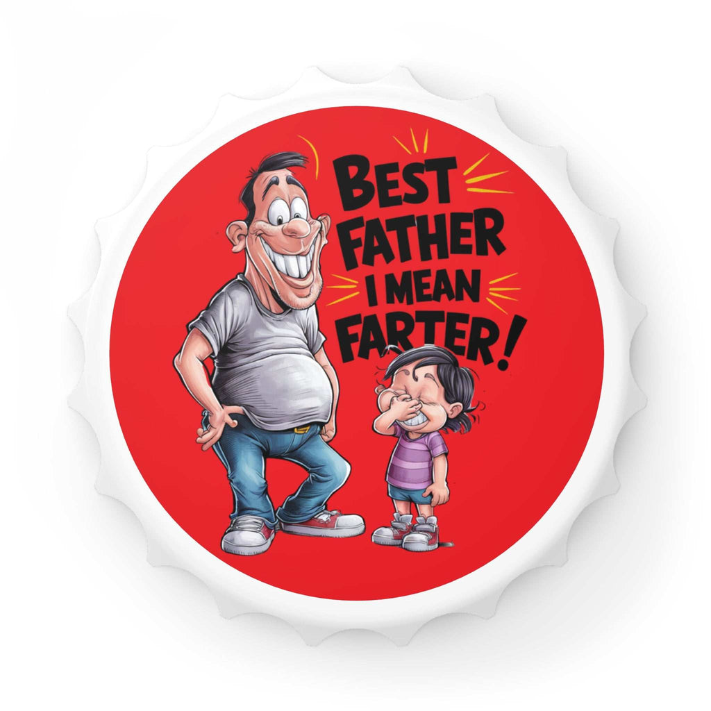 Farter Bottle Opener shaped like a bottle cap with humorous "Best Father, I mean Farter!" artwork and magnetic backing