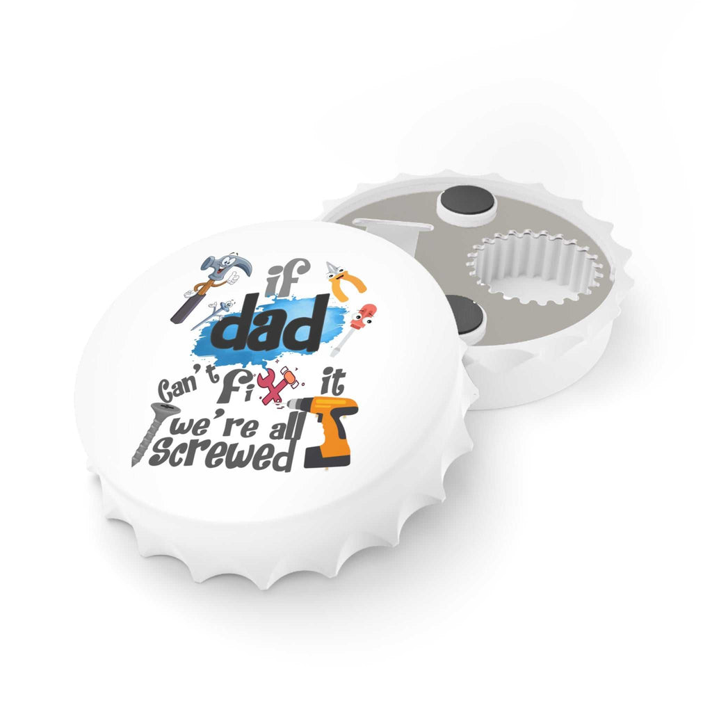 3-inch magnetic bottle opener shaped like a bottle cap with colorful "If Dad Can't Fix It We're All Screwed" artwork and dual metal opening mechanisms