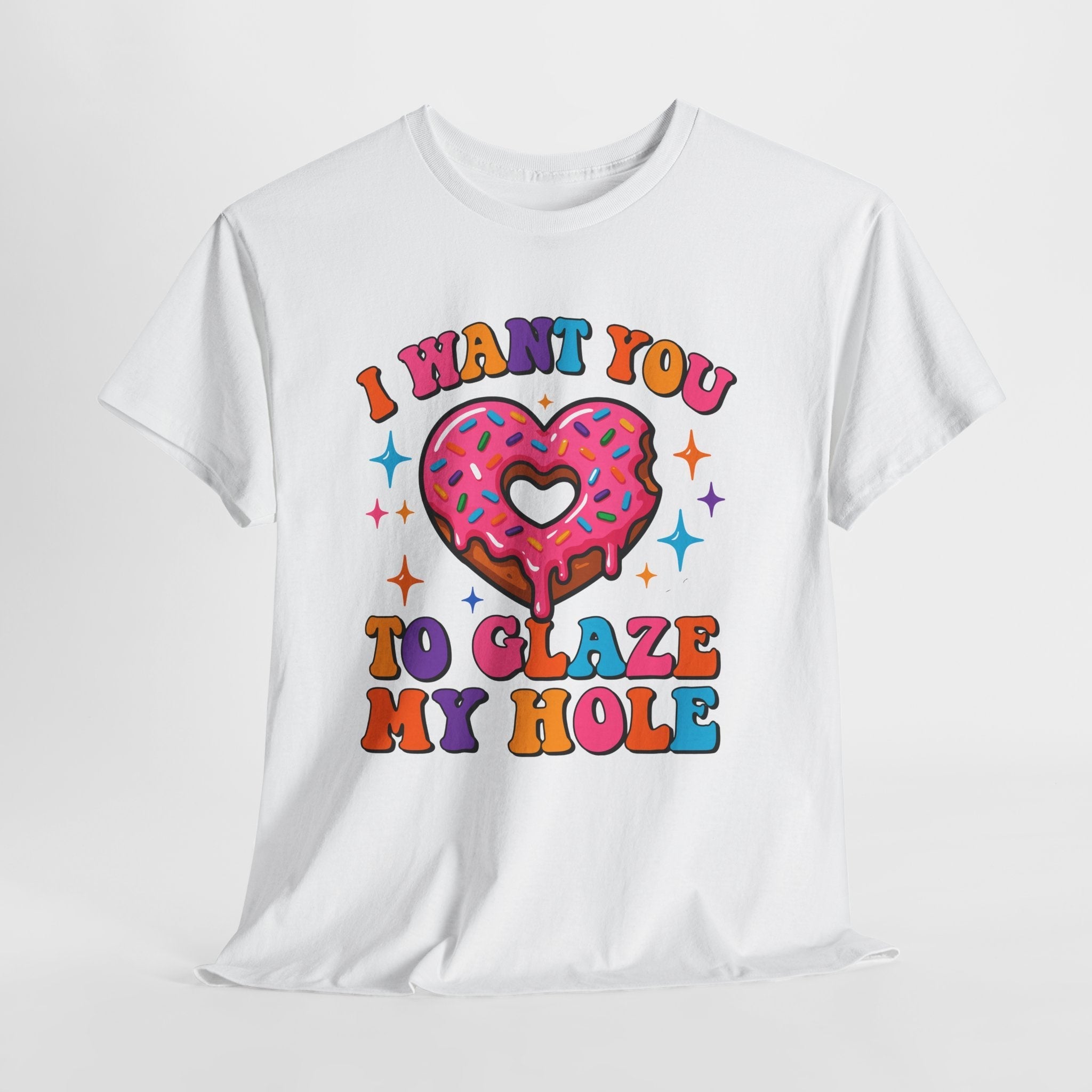 I Want You To Glaze My Hole T-Shirt with cheeky dessert pun design on soft cotton fabric