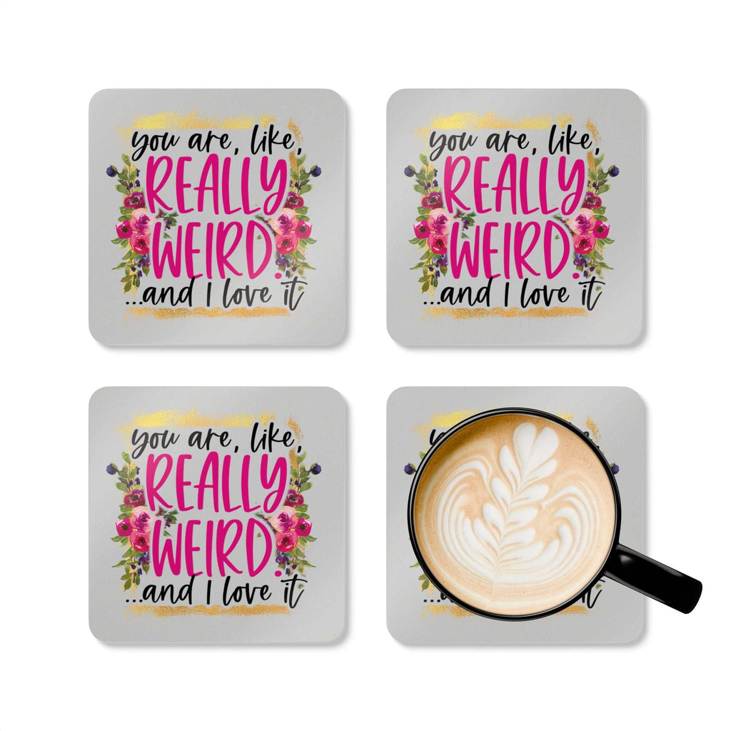 Colorful coaster set with "You are, like, really weird...and I love it" design, featuring floral accents.