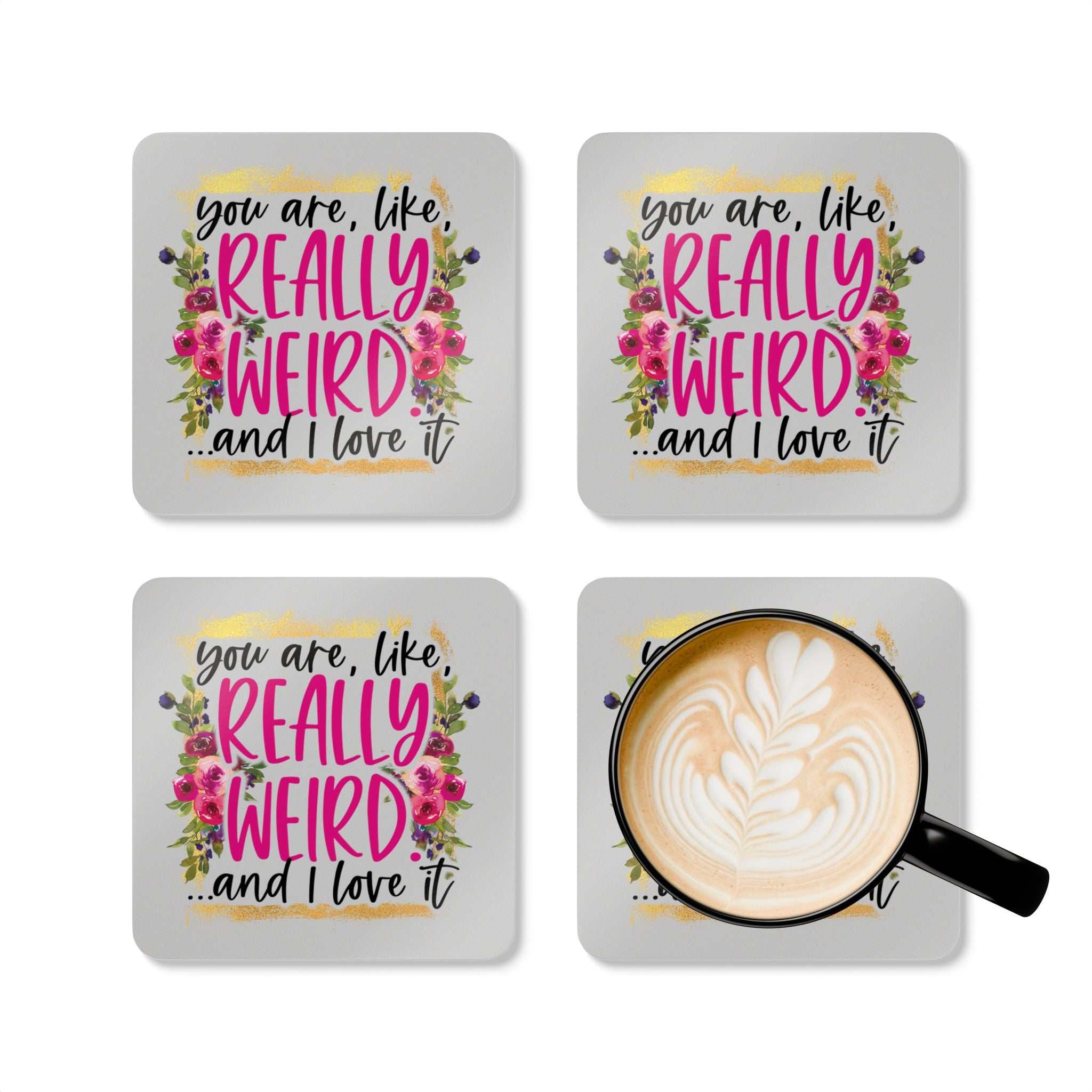 Colorful coaster set with "You are, like, really weird...and I love it" design, featuring floral accents.
