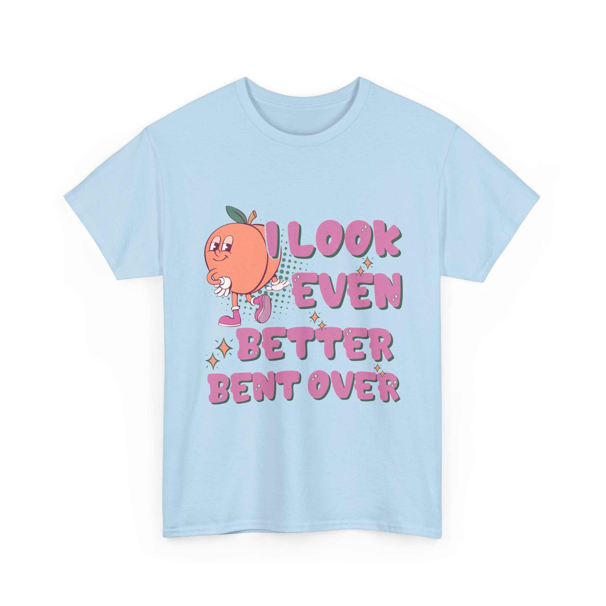 I Look Even Better Bent Over T-Shirt with bold humorous text, soft cotton fabric, and comfortable fit for casual wear
