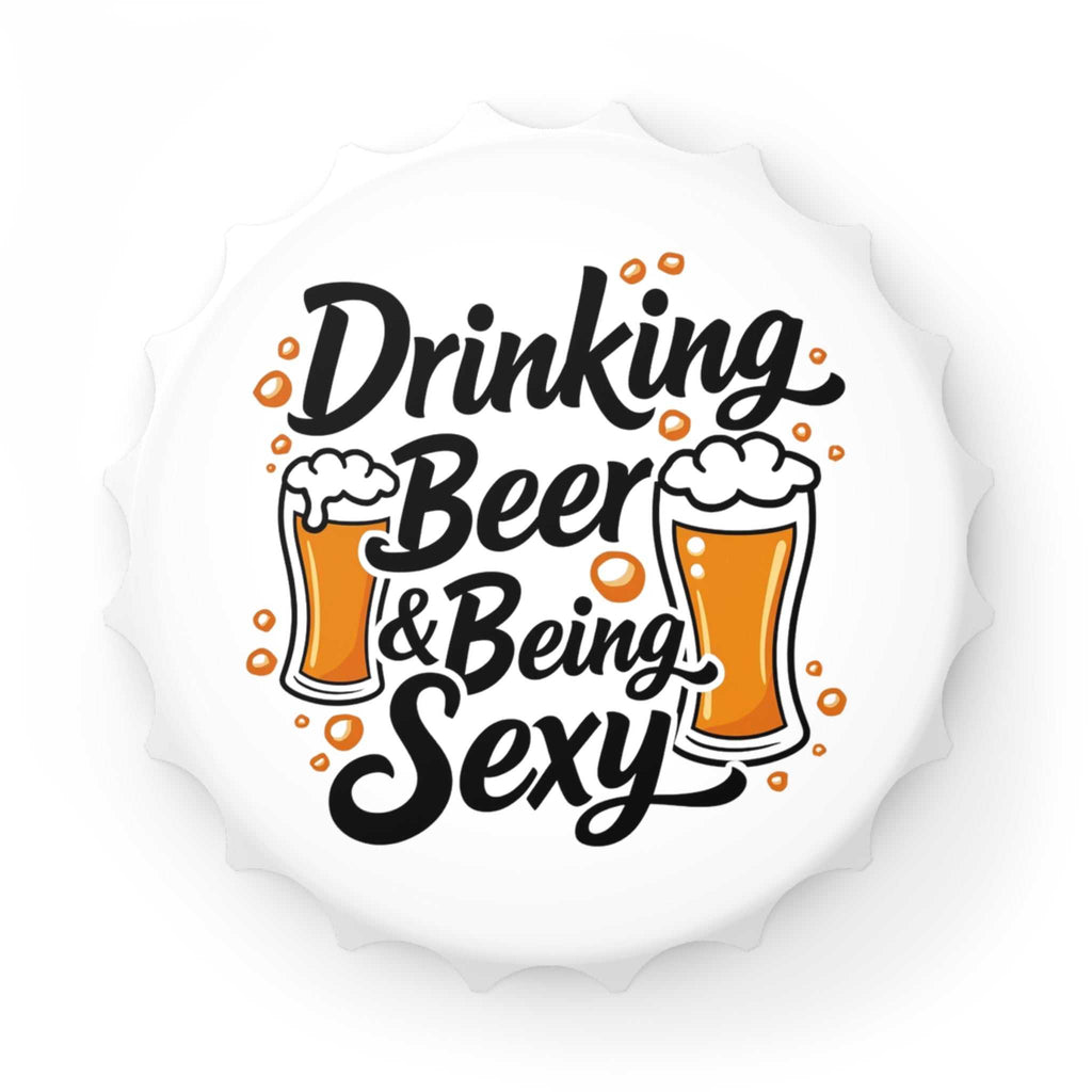 Drinking Beer Being Sexy bottle opener with magnetic top and dual-opening metal base in bottle cap shape