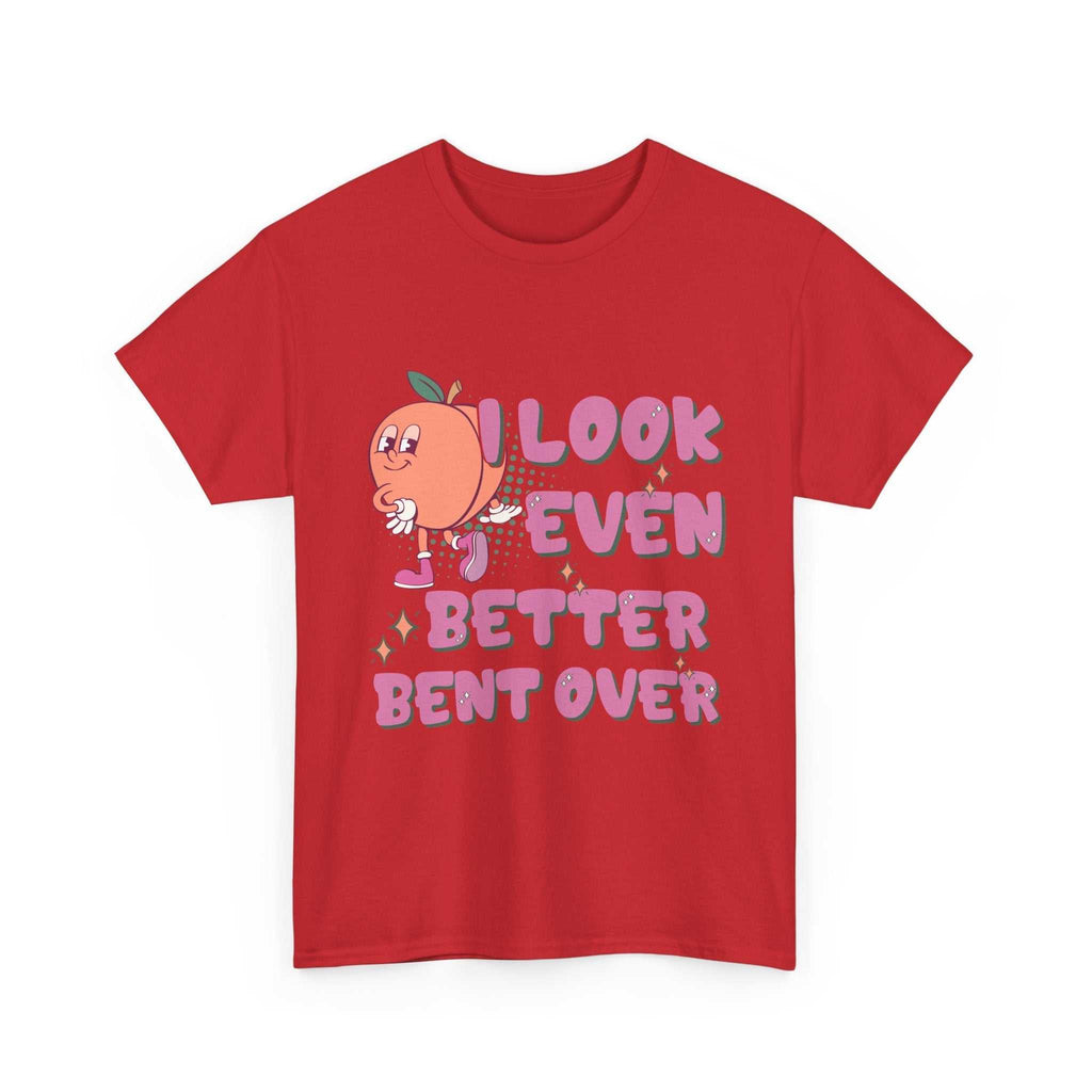 I Look Even Better Bent Over T-Shirt with bold humorous text on soft cotton fabric