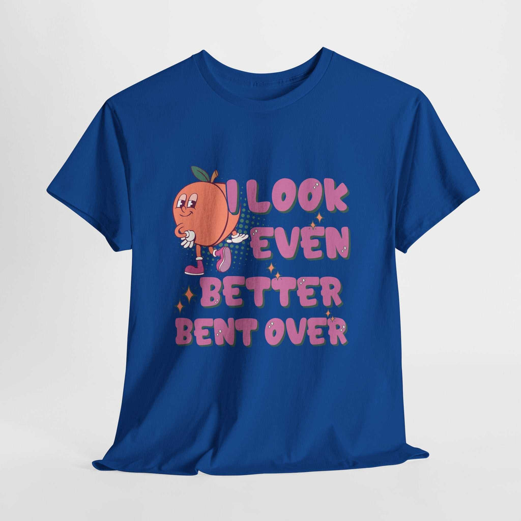 I Look Even Better Bent Over T-Shirt with bold, playful text on soft cotton fabric