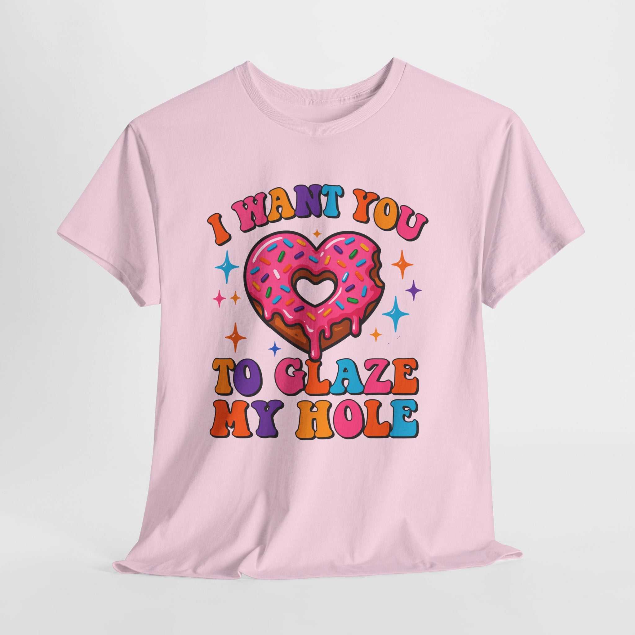 I Want You To Glaze My Hole T-Shirt with bold dessert pun design on soft cotton fabric