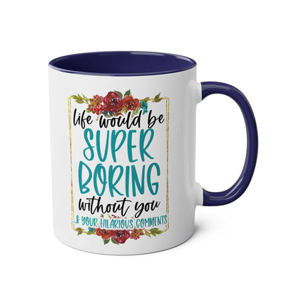 Boring Without You Coffee Mug with floral design and fun quote, 11oz ceramic, blue handle, glossy finish.