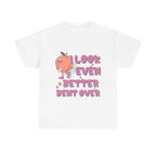 I Look Even Better Bent Over T-Shirt with bold humorous design on soft cotton fabric