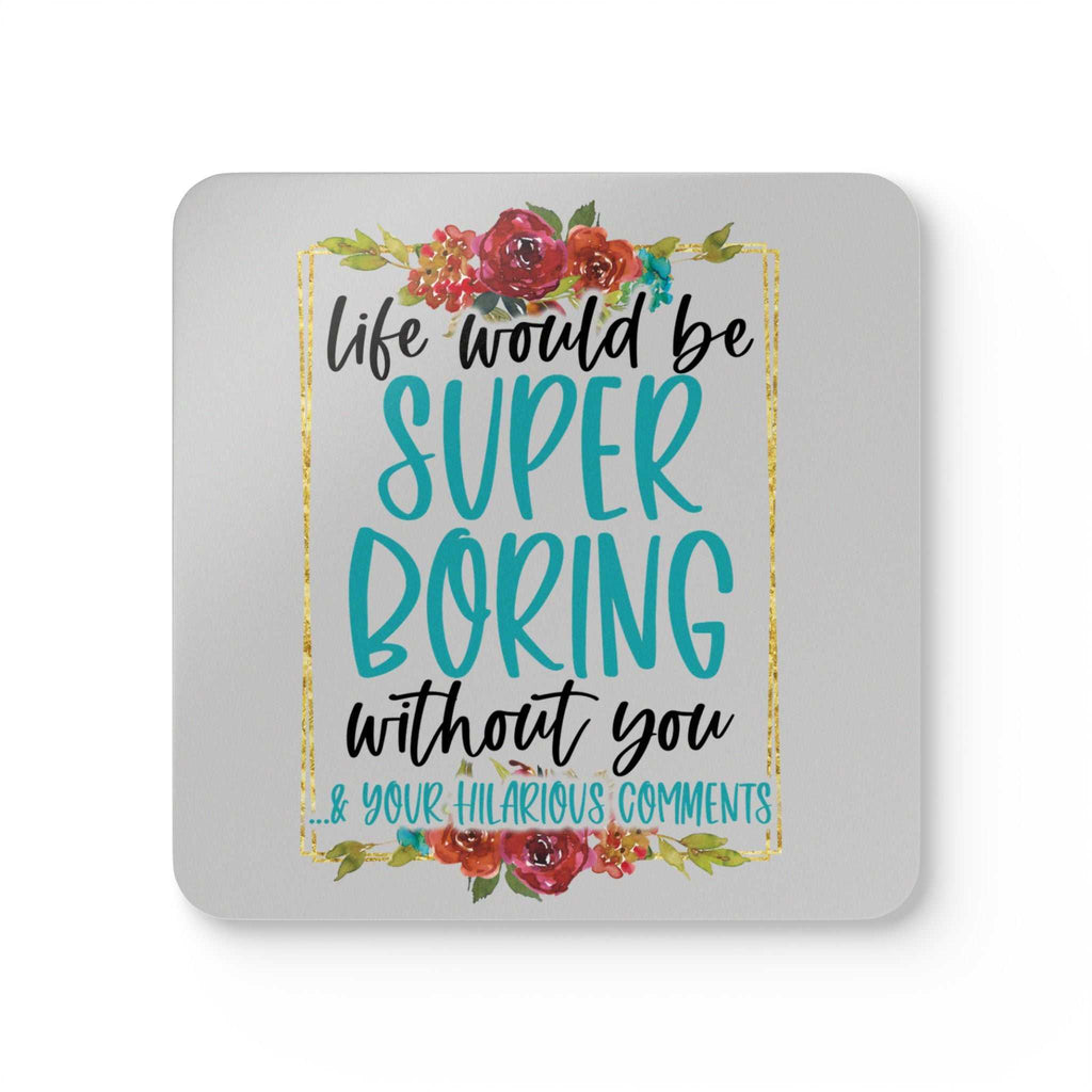 Boring Without You Coaster Set with playful floral design and humorous text, high-gloss finish, non-slip cork back, perfect friendship gift.