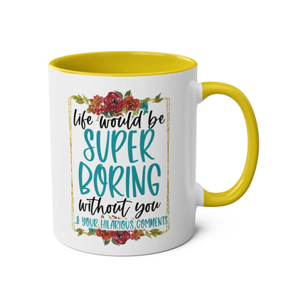 Boring Without You Coffee Mug with floral design and humorous text, yellow interior.