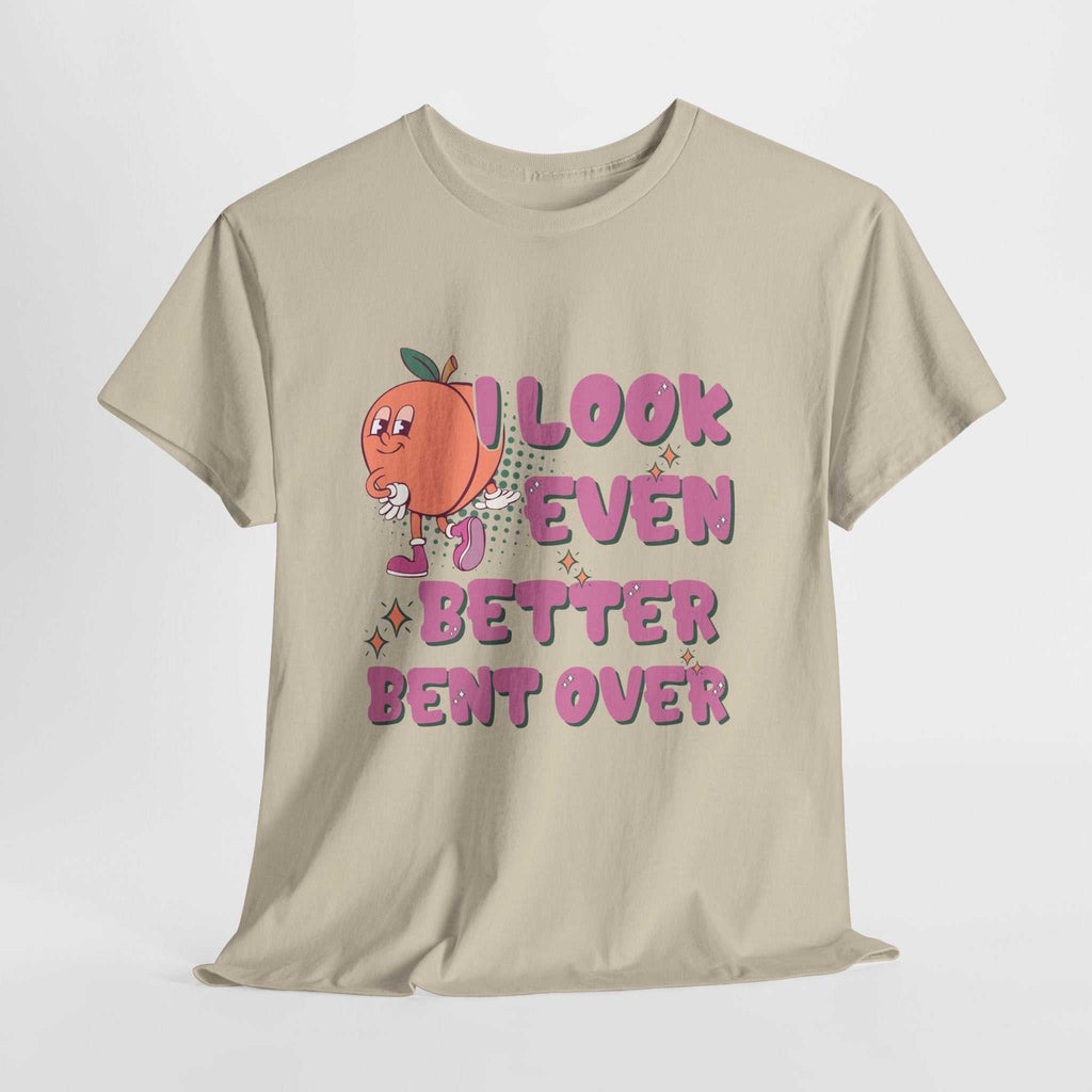 I Look Even Better Bent Over T-Shirt with bold, playful text design on soft cotton tee