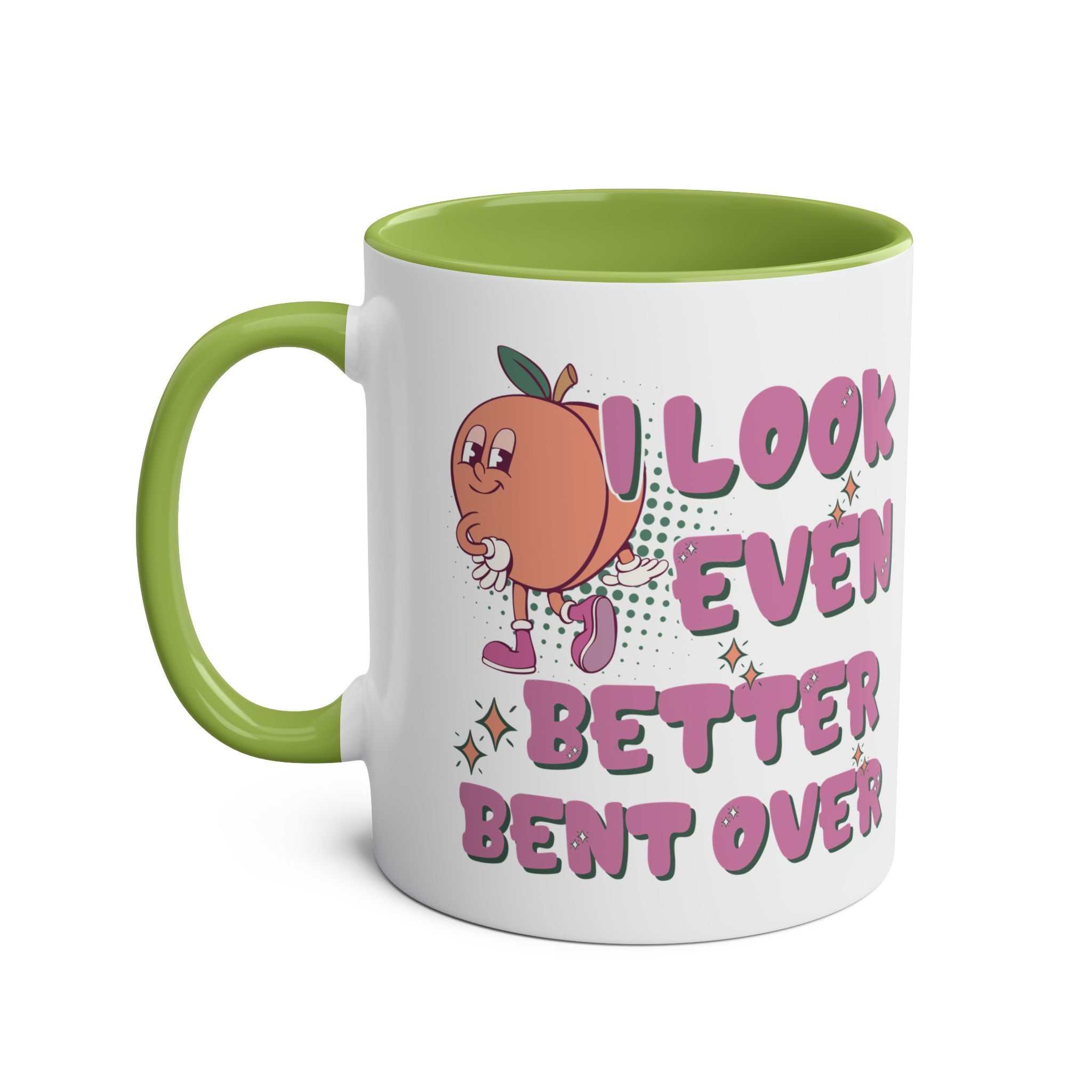 I Look Even Better Bent Over Coffee Mug with cheeky text and glossy finish in multiple colors