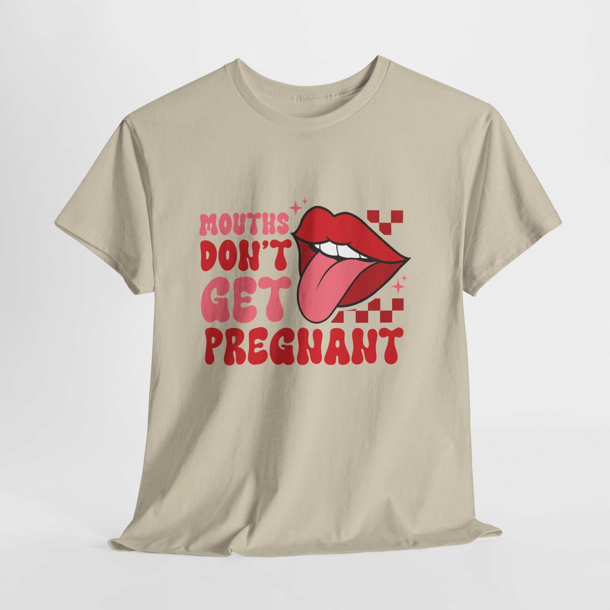 Mouths Don't Get Pregnant bold slogan on soft cotton t-shirt for edgy humor and girls' nights