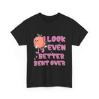 I Look Even Better Bent Over T-Shirt with bold humor and soft cotton fabric